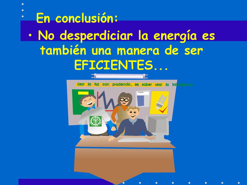 No desperdiciar la energía es también una manera de ser EFICIENTES...