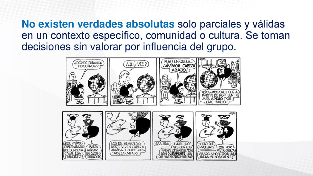 No existen verdades absolutas solo parciales y válidas en un contexto específico, comunidad o cultura.