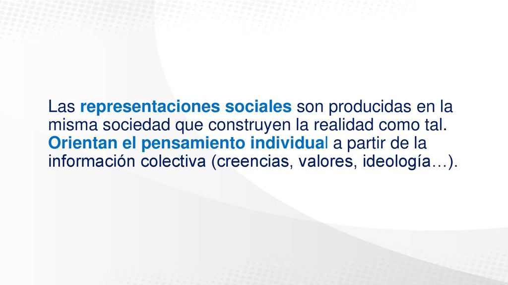 Las representaciones sociales son producidas en la misma sociedad que construyen la realidad como tal.