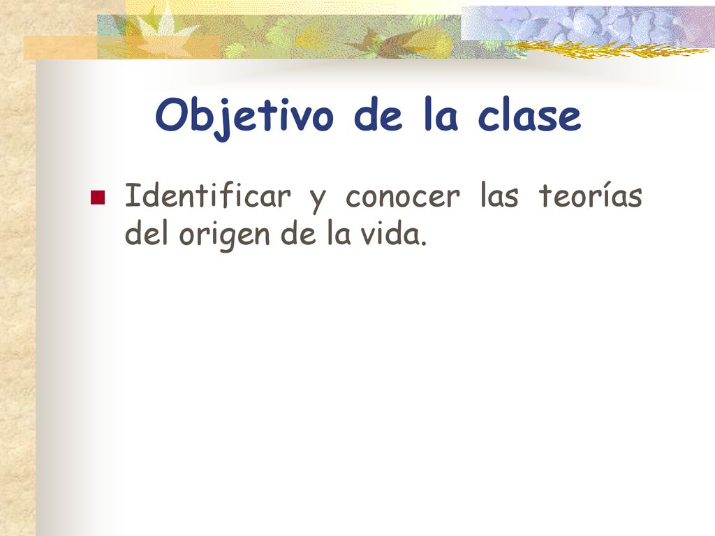 Objetivo de la clase Identificar y conocer las teorías del origen de la vida.