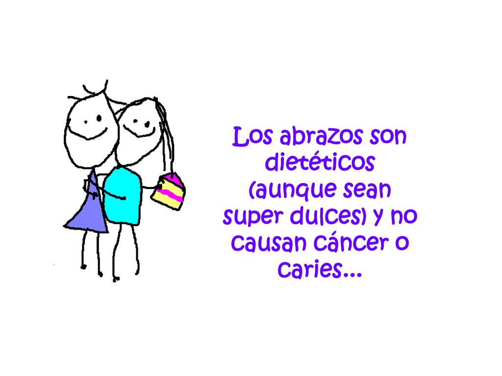 Los abrazos son dietéticos (aunque sean super dulces) y no causan cáncer o caries...