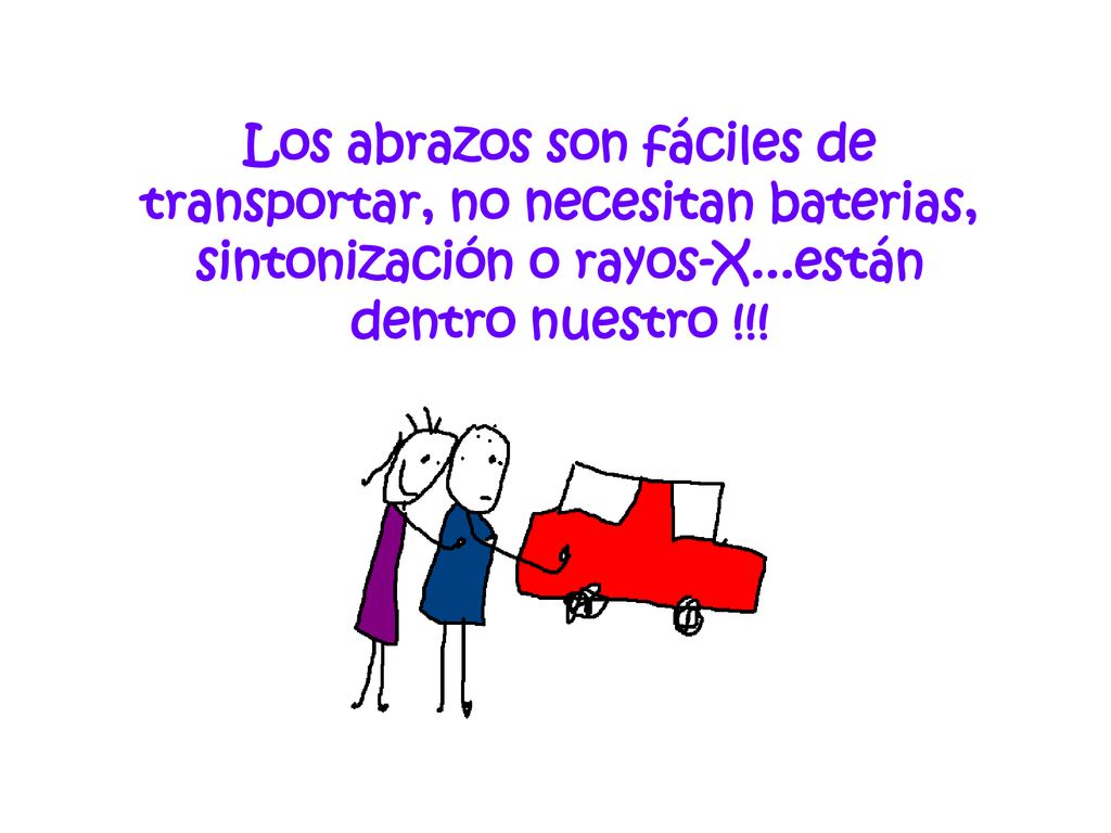 Los abrazos son fáciles de transportar, no necesitan baterias, sintonización o rayos-X...están dentro nuestro !!!