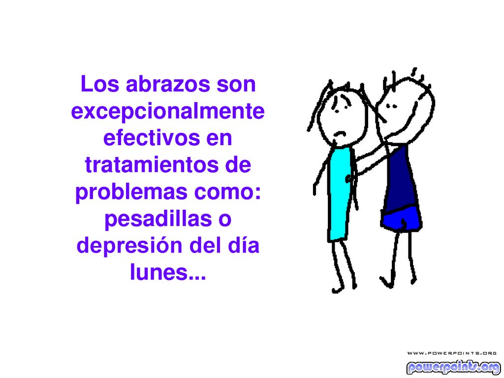 Los abrazos son excepcionalmente efectivos en tratamientos de problemas como: pesadillas o depresión del día lunes...