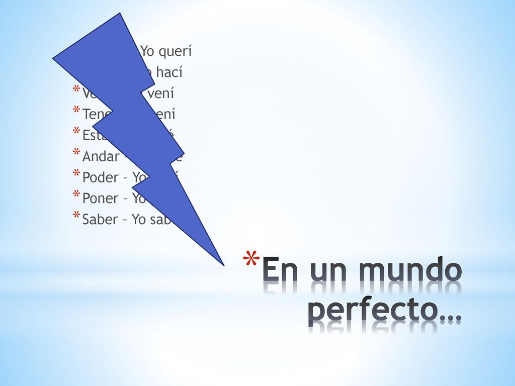 En un mundo perfecto… Querer – Yo querí Hacer – Yo hací
