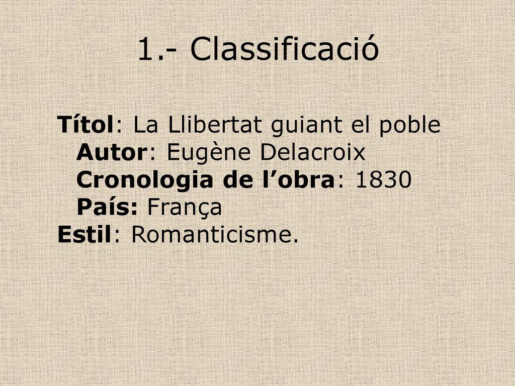1.- Classificació Autor: Eugène Delacroix Cronologia de l’obra: 1830