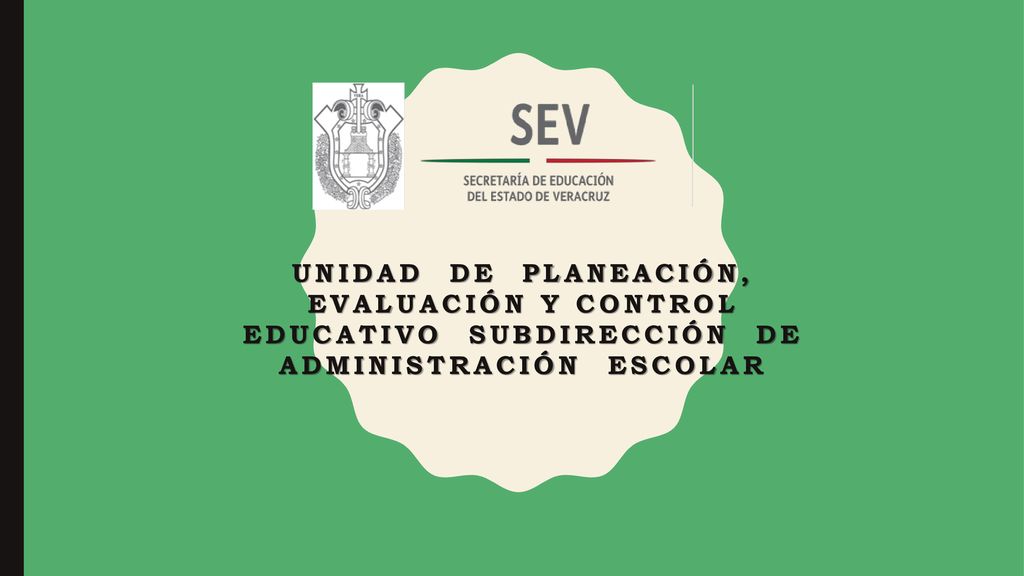UNIDAD DE PLANEACIÓN, EVALUACIÓN Y CONTROL EDUCATIVO SUBDIRECCIÓN DE ADMINISTRACIÓN ESCOLAR