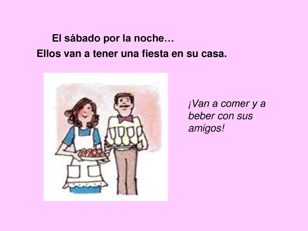 El sábado por la noche… Ellos van a tener una fiesta en su casa.
