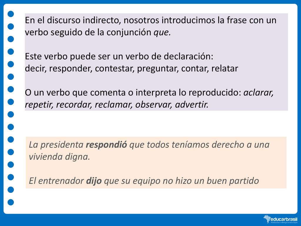 En el discurso indirecto, nosotros introducimos la frase con un verbo seguido de la conjunción que.