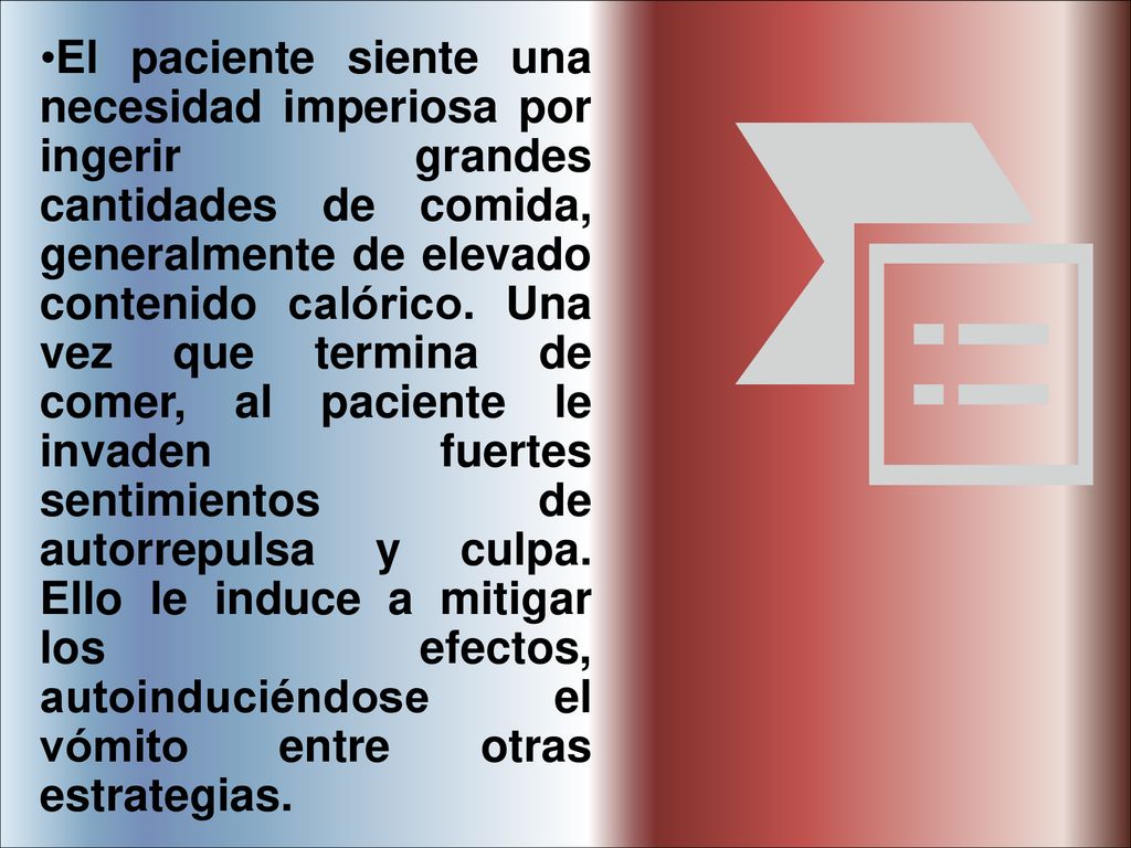 El paciente siente una necesidad imperiosa por ingerir grandes cantidades de comida, generalmente de elevado contenido calórico.