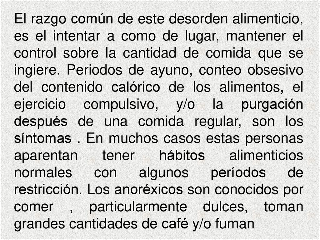 El razgo común de este desorden alimenticio, es el intentar a como de lugar, mantener el control sobre la cantidad de comida que se ingiere.
