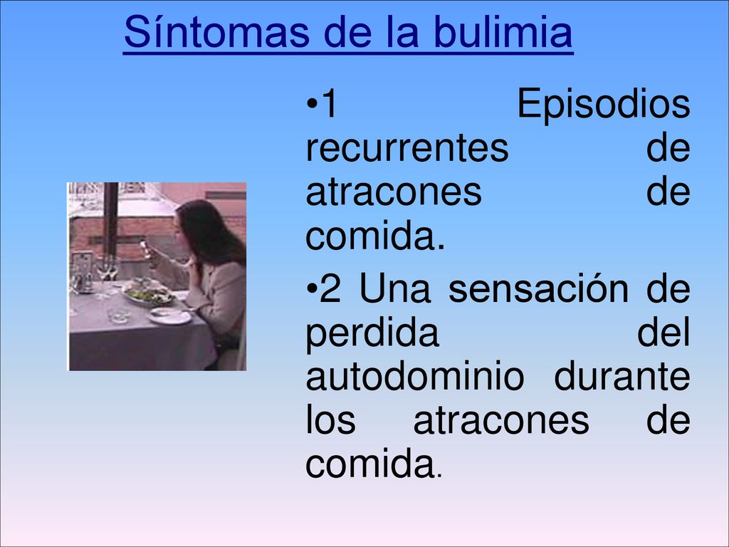 Síntomas de la bulimia 1 Episodios recurrentes de atracones de comida.