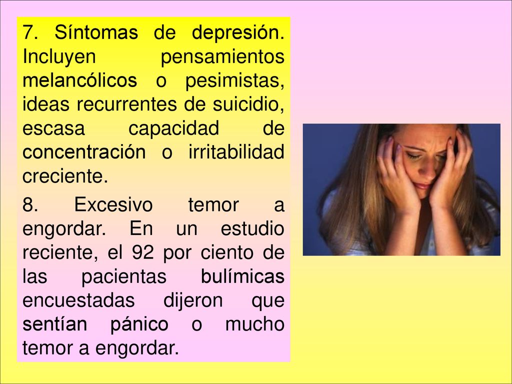 7. Síntomas de depresión. Incluyen pensamientos melancólicos o pesimistas, ideas recurrentes de suicidio, escasa capacidad de concentración o irritabilidad creciente.
