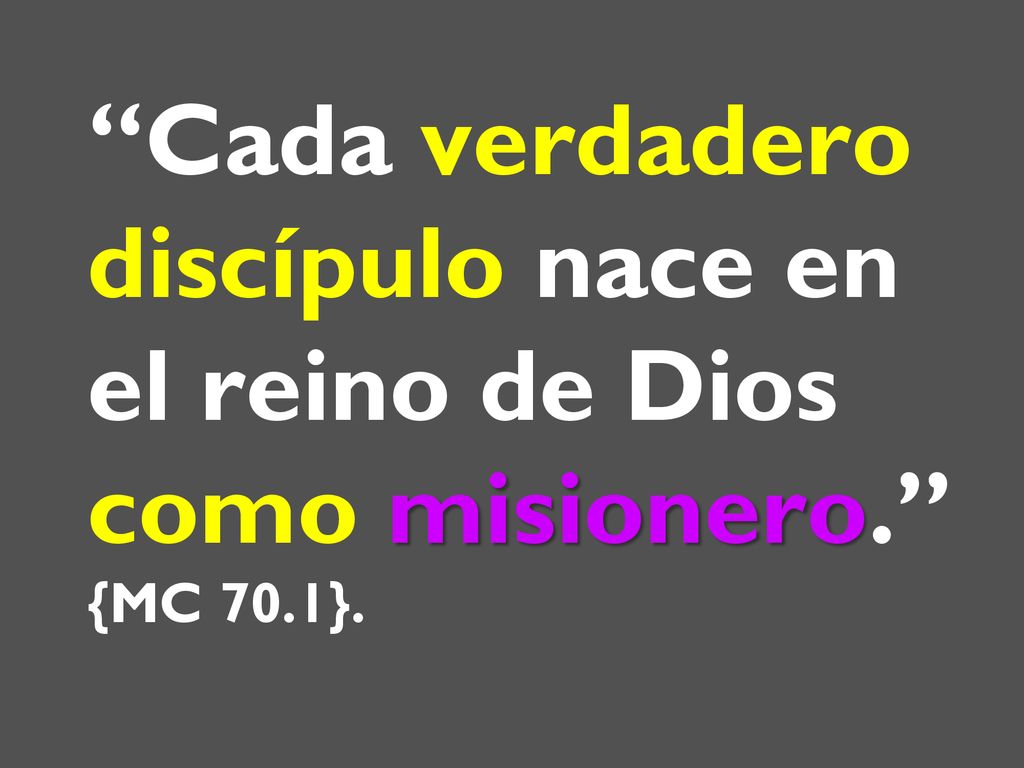 Cada verdadero discípulo nace en el reino de Dios como misionero