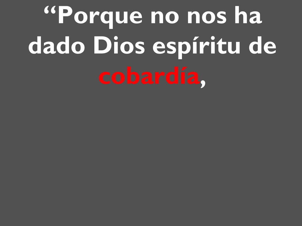 Porque no nos ha dado Dios espíritu de cobardía,