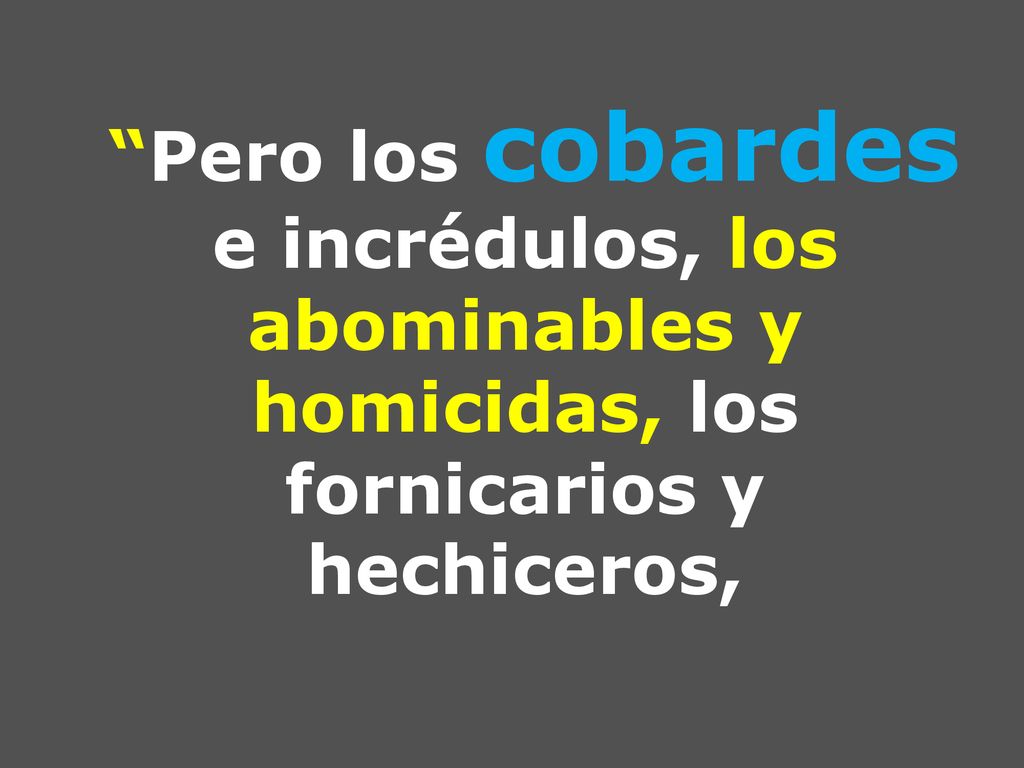 Pero los cobardes e incrédulos, los abominables y homicidas, los fornicarios y hechiceros,