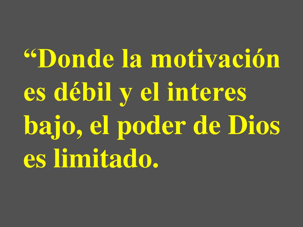 Donde la motivación es débil y el interes bajo, el poder de Dios es limitado.