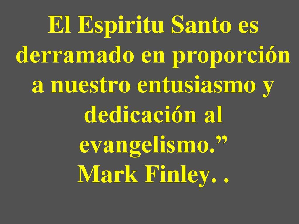 El Espiritu Santo es derramado en proporción a nuestro entusiasmo y dedicación al evangelismo. Mark Finley.