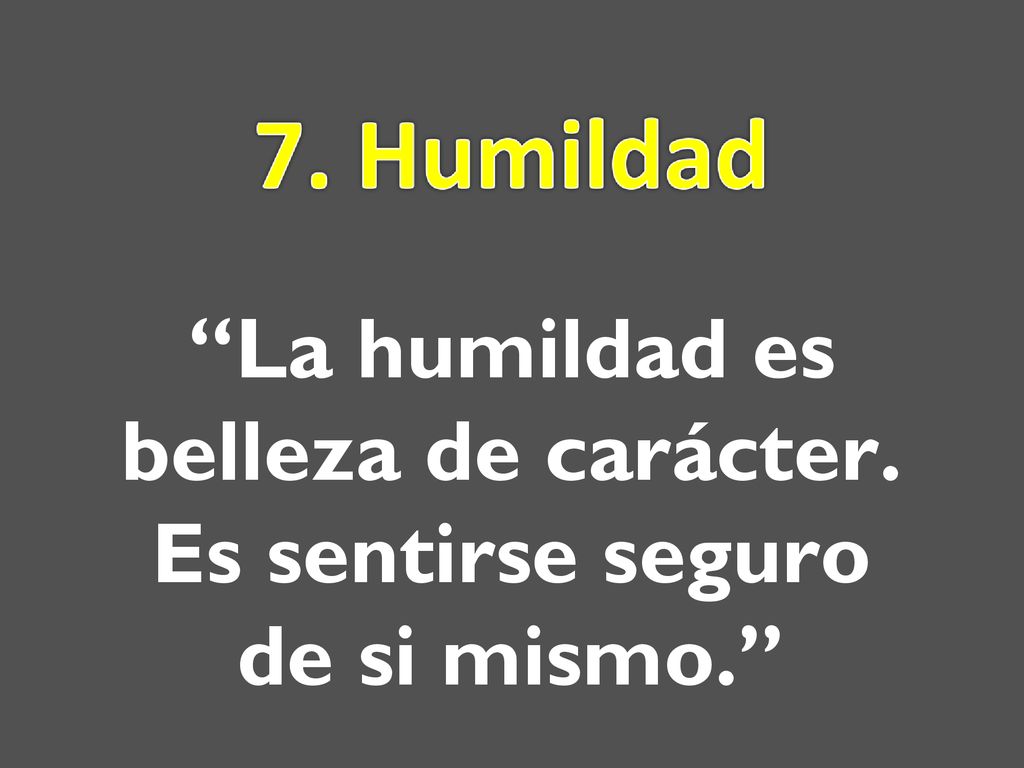 La humildad es belleza de carácter. Es sentirse seguro de si mismo.