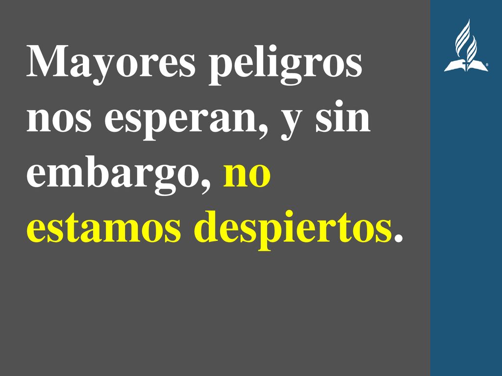 Mayores peligros nos esperan, y sin embargo, no estamos despiertos.