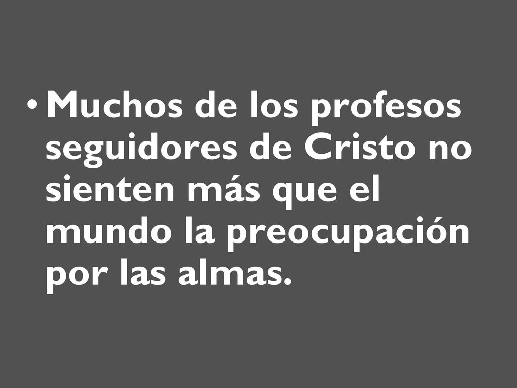 Muchos de los profesos seguidores de Cristo no sienten más que el mundo la preocupación por las almas.