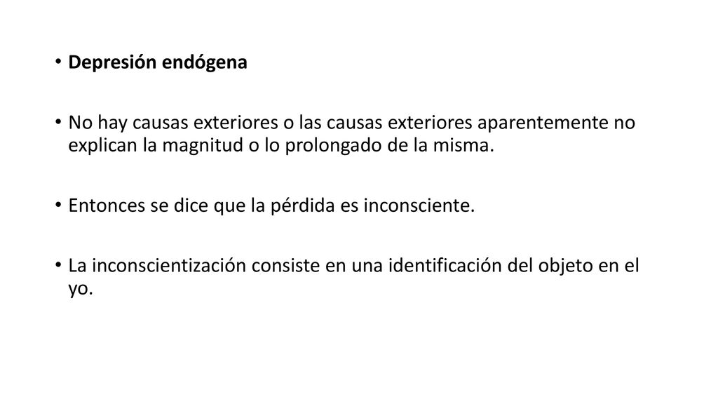 Depresión endógena No hay causas exteriores o las causas exteriores aparentemente no explican la magnitud o lo prolongado de la misma.
