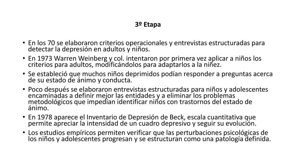 3º Etapa En los 70 se elaboraron criterios operacionales y entrevistas estructuradas para detectar la depresión en adultos y niños.
