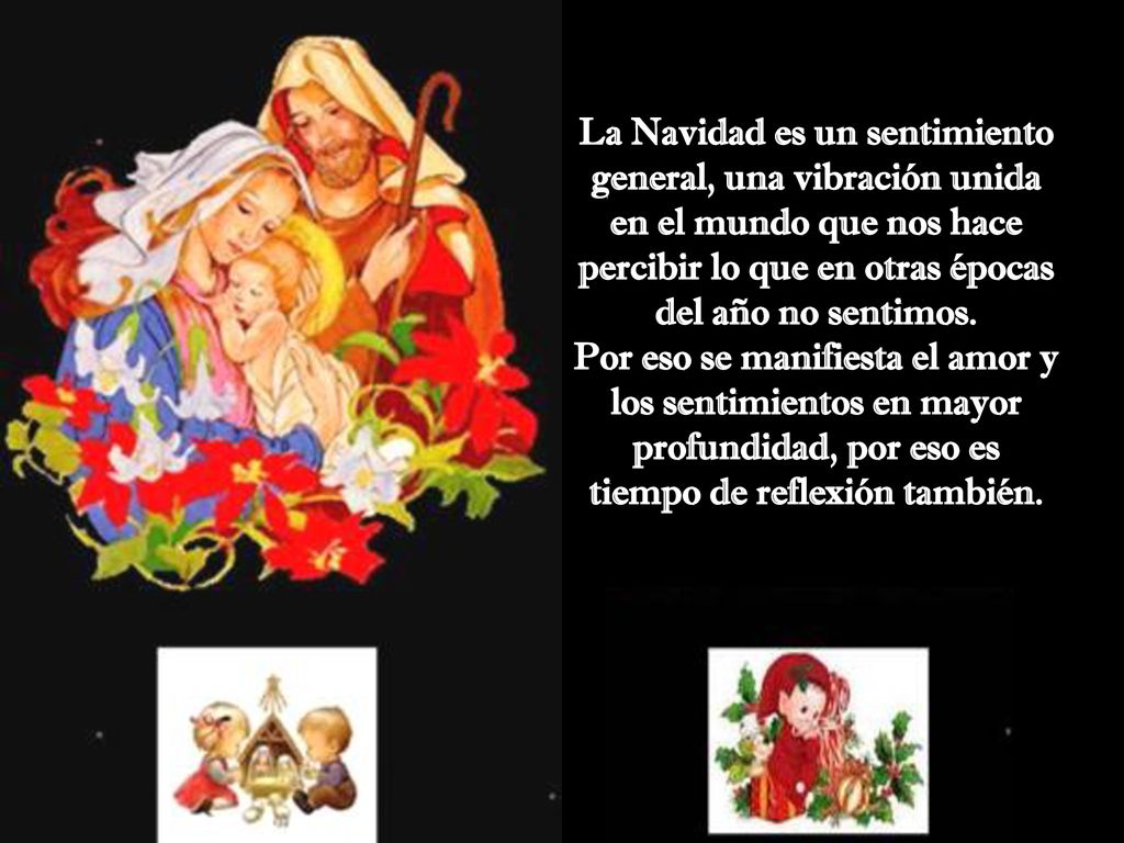 La Navidad es un sentimiento general, una vibración unida en el mundo que nos hace percibir lo que en otras épocas del año no sentimos.