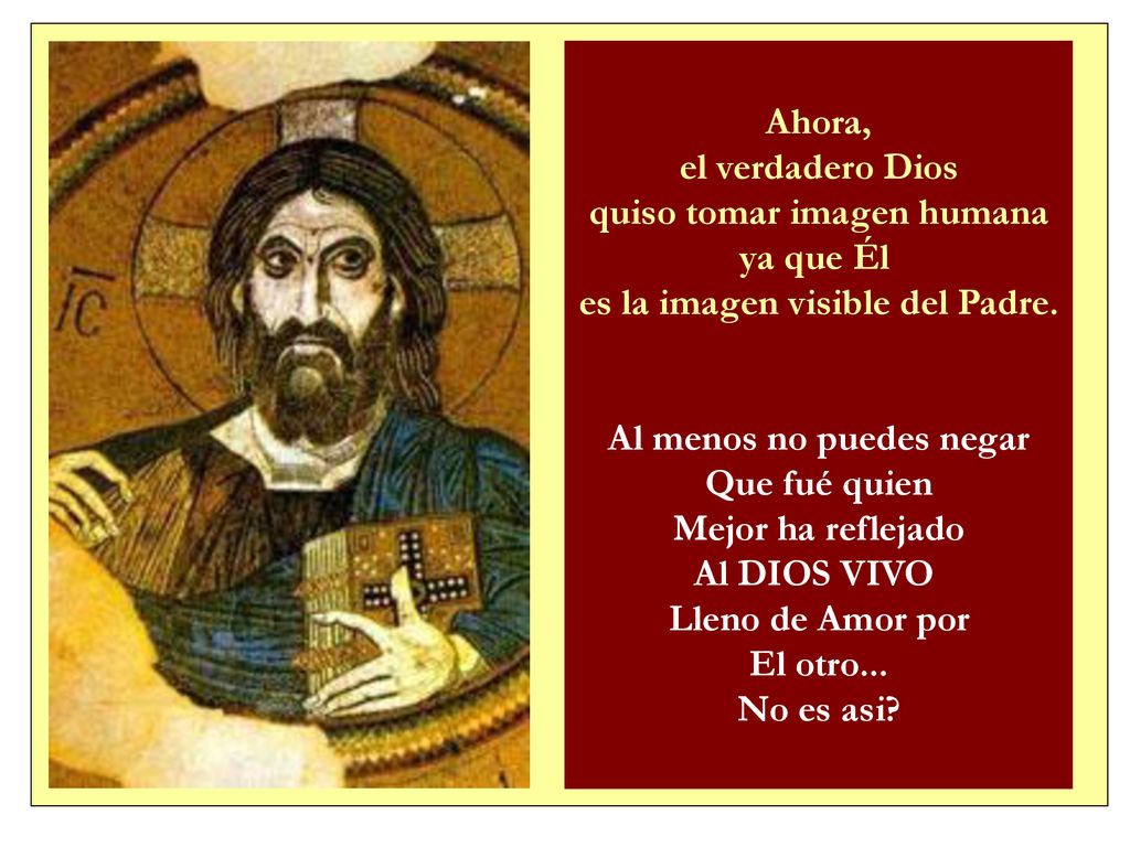 quiso tomar imagen humana ya que Él es la imagen visible del Padre.