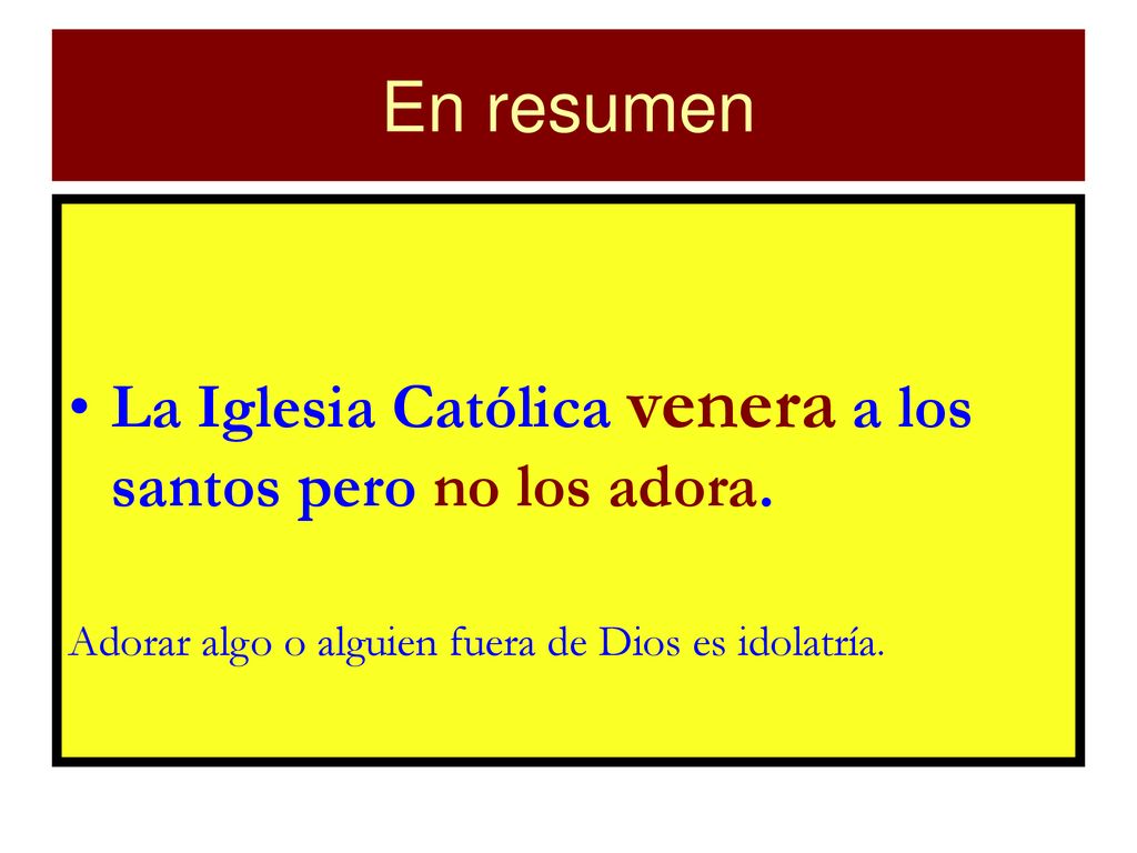 En resumen La Iglesia Católica venera a los santos pero no los adora.