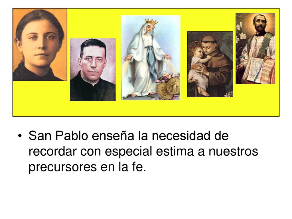 San Pablo enseña la necesidad de recordar con especial estima a nuestros precursores en la fe.
