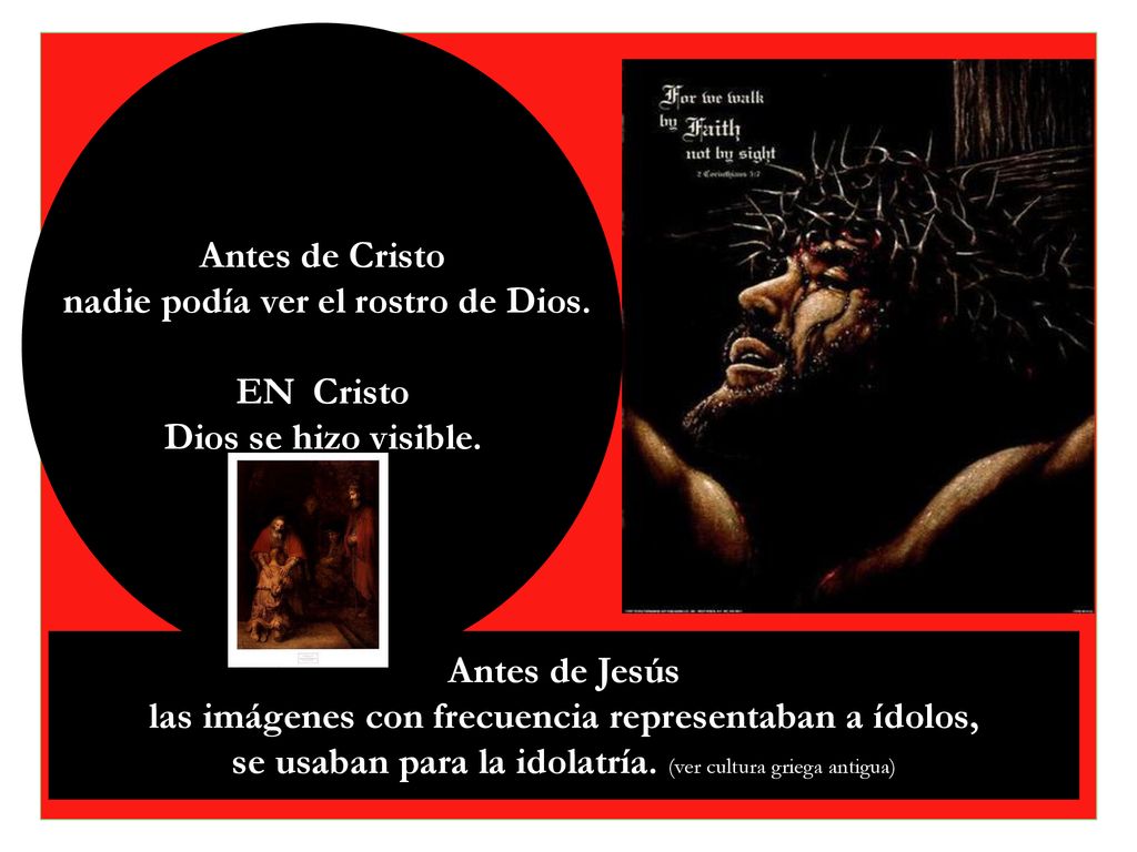 nadie podía ver el rostro de Dios. EN Cristo Dios se hizo visible.