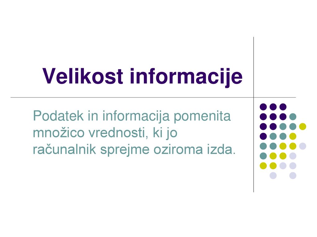 Velikost informacije Podatek in informacija pomenita množico vrednosti, ki jo računalnik sprejme oziroma izda.