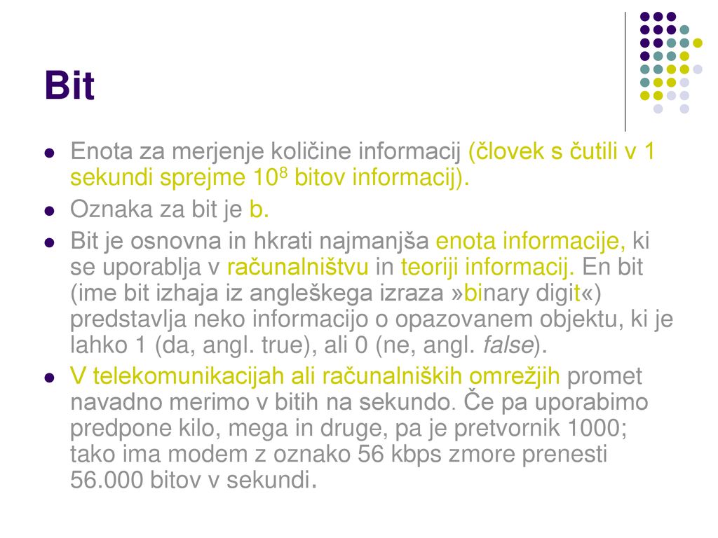Bit Enota za merjenje količine informacij (človek s čutili v 1 sekundi sprejme 108 bitov informacij).