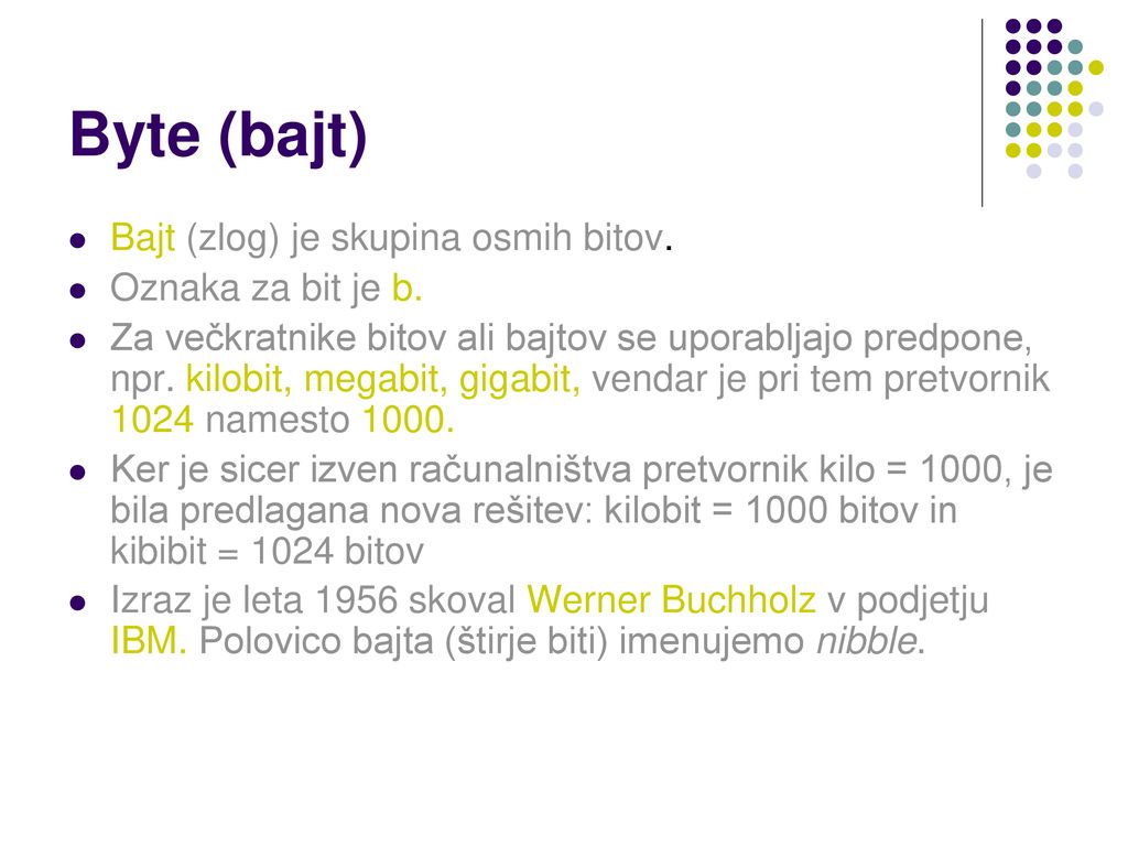 Byte (bajt) Bajt (zlog) je skupina osmih bitov. Oznaka za bit je b.