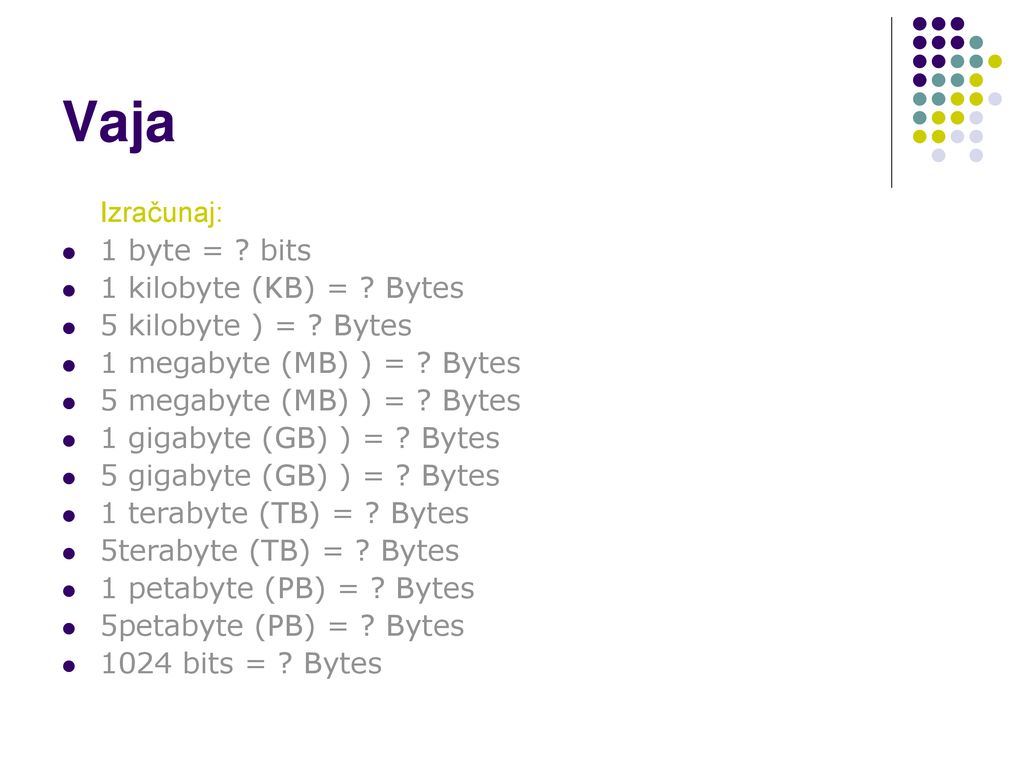 Vaja Izračunaj: 1 byte = bits 1 kilobyte (KB) = Bytes