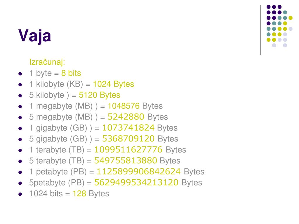 Vaja 1 byte = 8 bits 1 kilobyte (KB) = 1024 Bytes