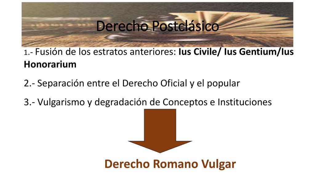 Derecho Postclásico 1.- Fusión de los estratos anteriores: Ius Civile/ Ius Gentium/Ius Honorarium.