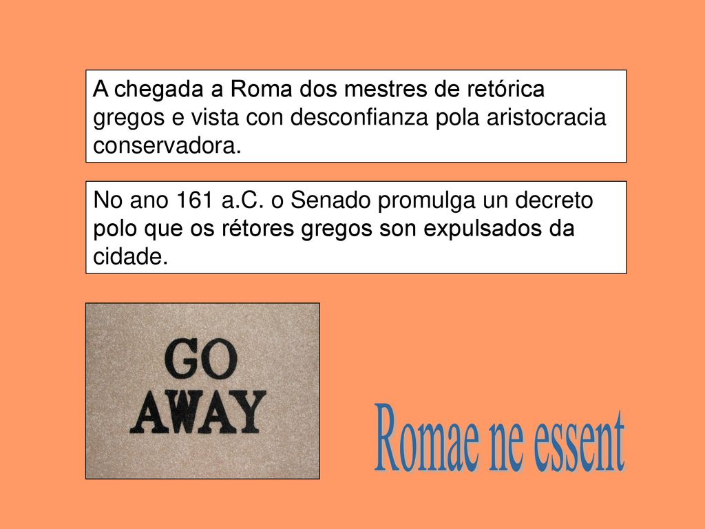 A chegada a Roma dos mestres de retórica gregos e vista con desconfianza pola aristocracia conservadora.
