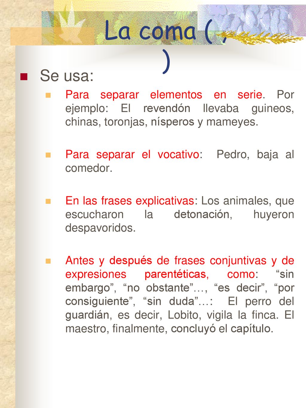 La coma ( , ) Se usa: Para separar elementos en serie. Por ejemplo: El revendón llevaba guineos, chinas, toronjas, nísperos y mameyes.