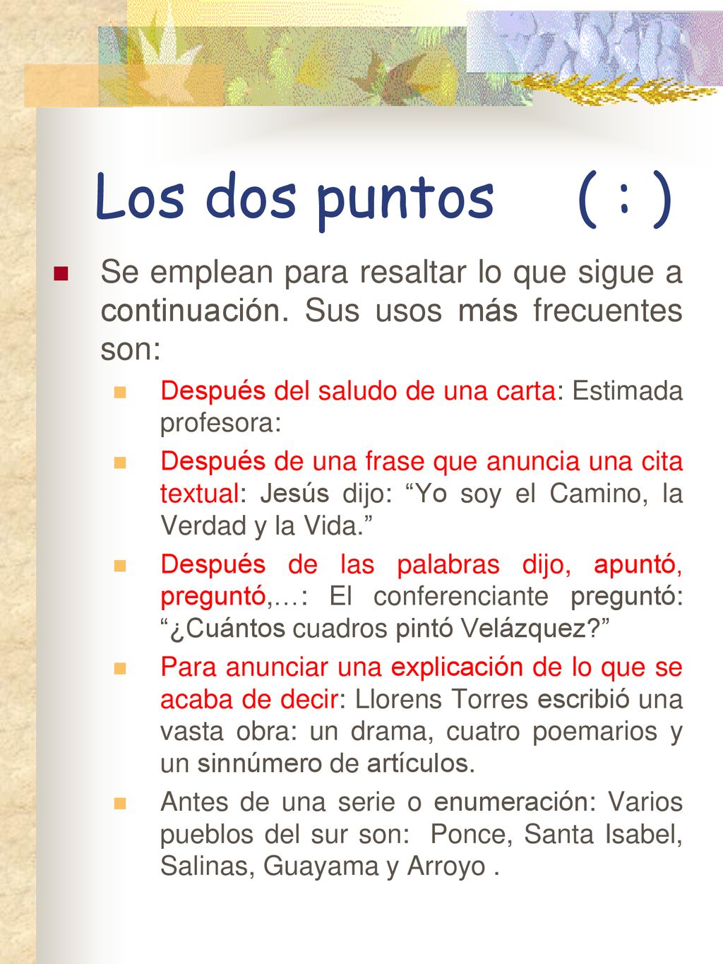 Los dos puntos ( : ) Se emplean para resaltar lo que sigue a continuación. Sus usos más frecuentes son: