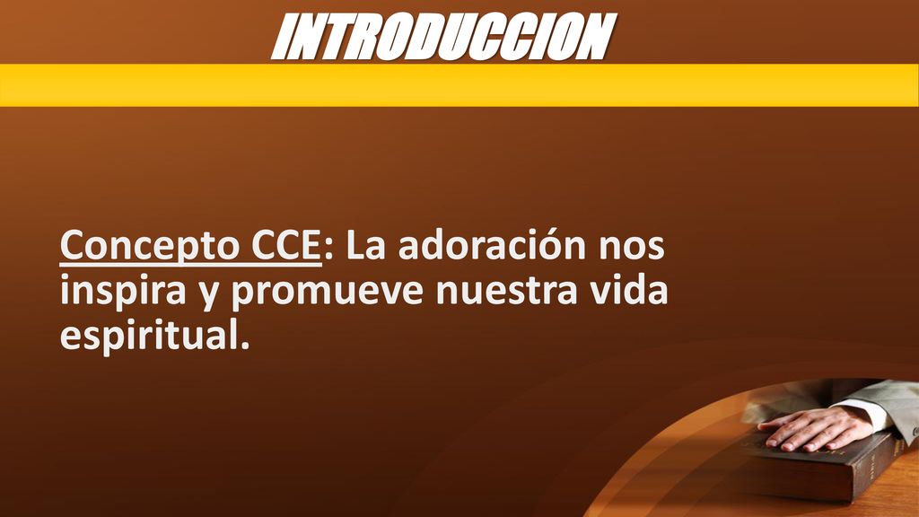INTRODUCCION Concepto CCE: La adoración nos inspira y promueve nuestra vida espiritual.