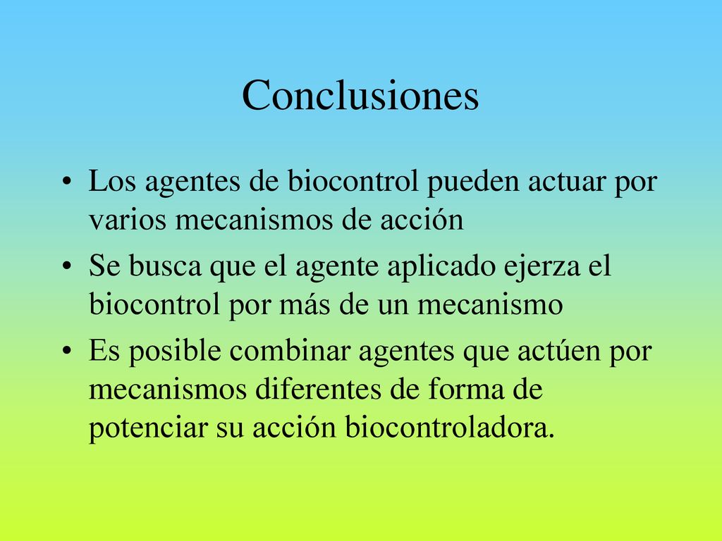 Conclusiones Los agentes de biocontrol pueden actuar por varios mecanismos de acción.