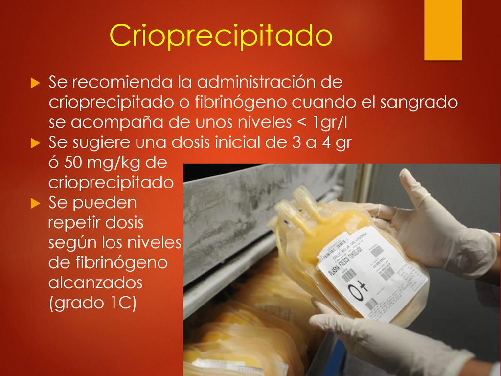 Crioprecipitado Se recomienda la administración de crioprecipitado o fibrinógeno cuando el sangrado se acompaña de unos niveles < 1gr/l.