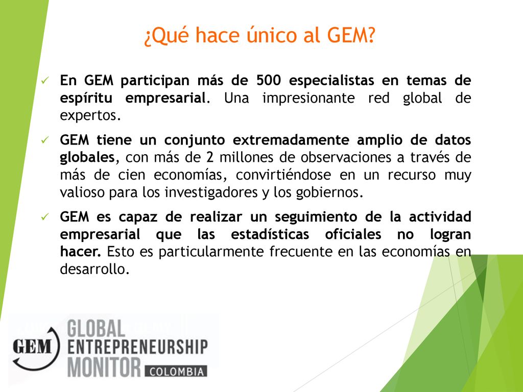 ¿Qué hace único al GEM En GEM participan más de 500 especialistas en temas de espíritu empresarial. Una impresionante red global de expertos.