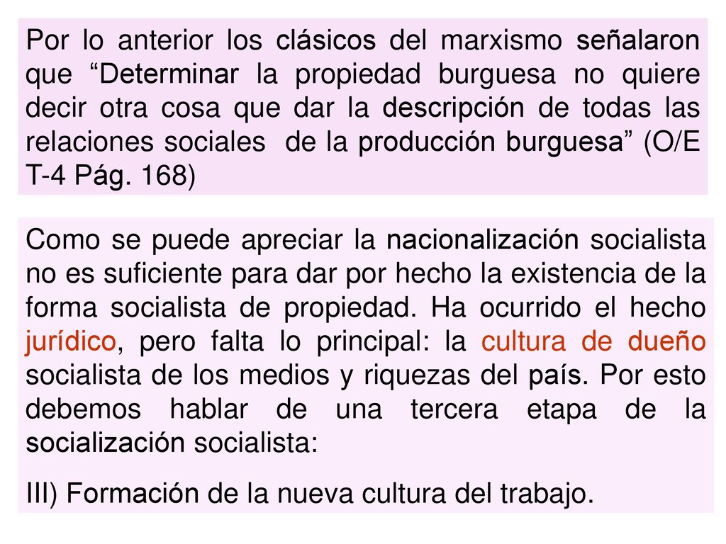 Por lo anterior los clásicos del marxismo señalaron que Determinar la propiedad burguesa no quiere decir otra cosa que dar la descripción de todas las relaciones sociales de la producción burguesa (O/E T-4 Pág. 168)