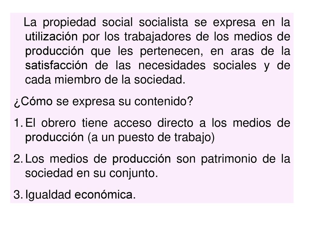 La propiedad social socialista se expresa en la utilización por los trabajadores de los medios de producción que les pertenecen, en aras de la satisfacción de las necesidades sociales y de cada miembro de la sociedad.