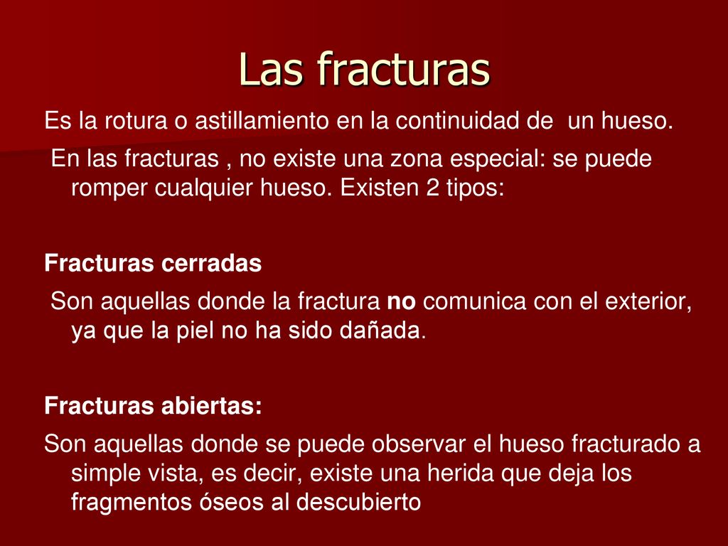 Las fracturas Es la rotura o astillamiento en la continuidad de un hueso.