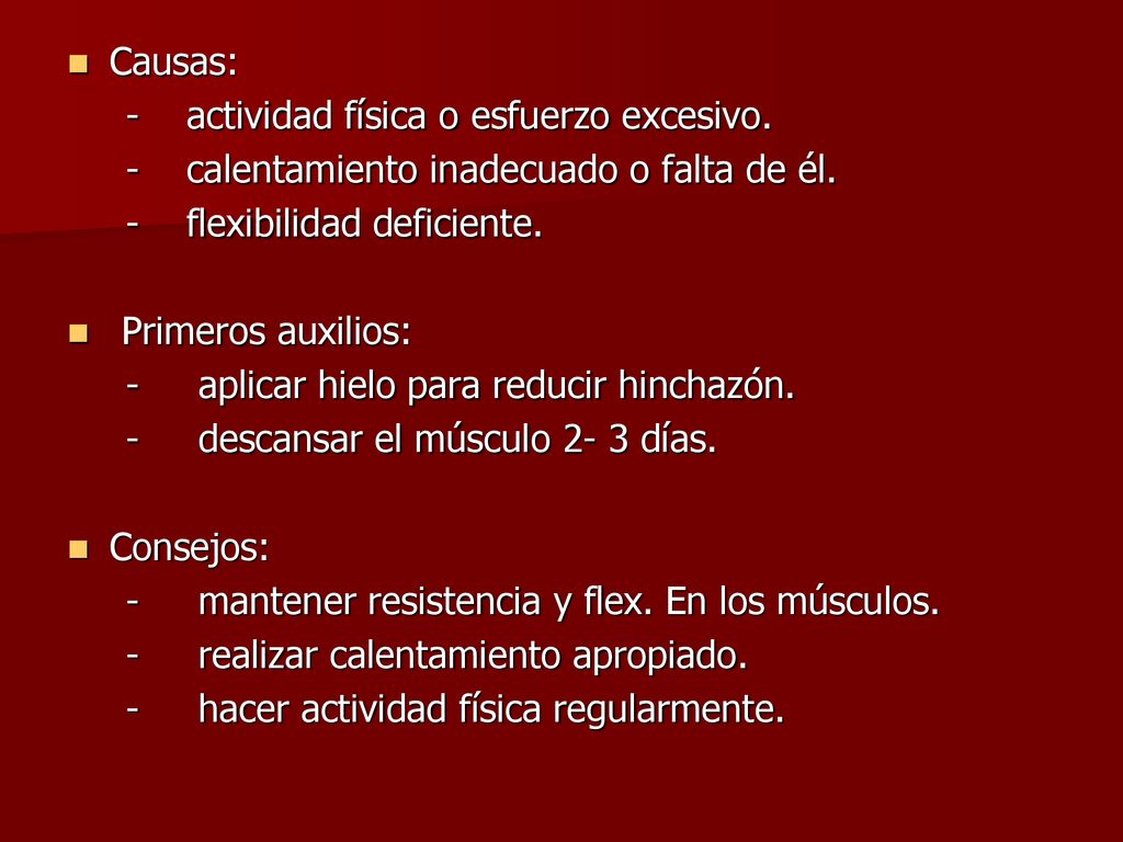 Causas: - actividad física o esfuerzo excesivo. - calentamiento inadecuado o falta de él. - flexibilidad deficiente.