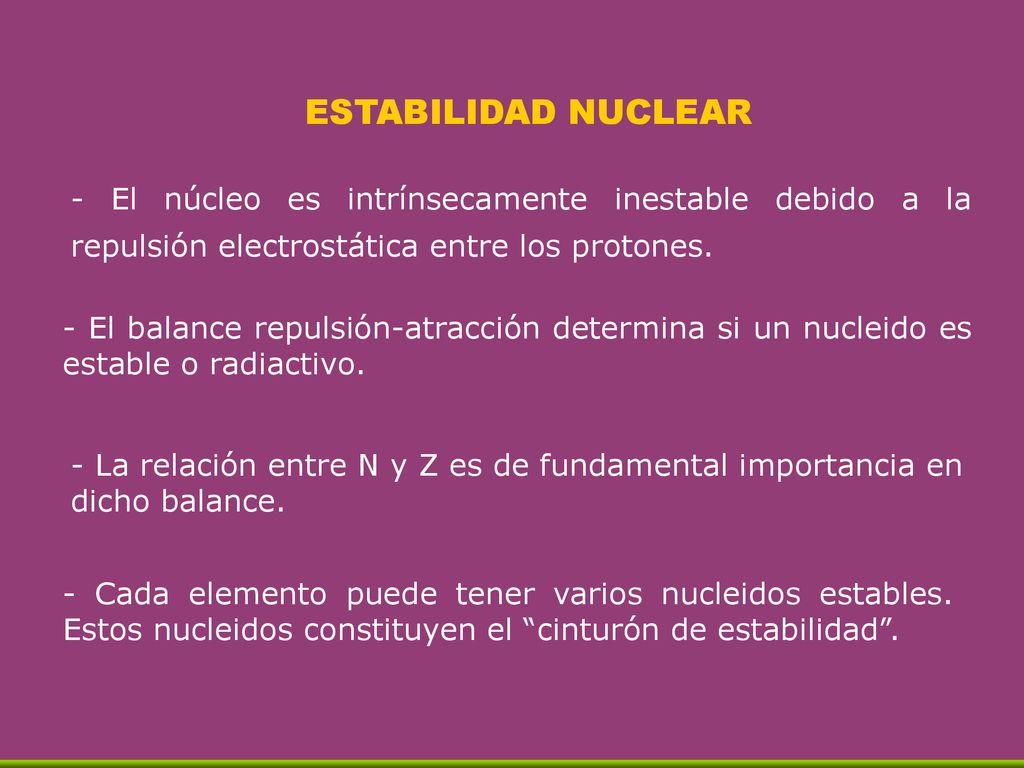 ESTABILIDAD NUCLEAR - El núcleo es intrínsecamente inestable debido a la repulsión electrostática entre los protones.