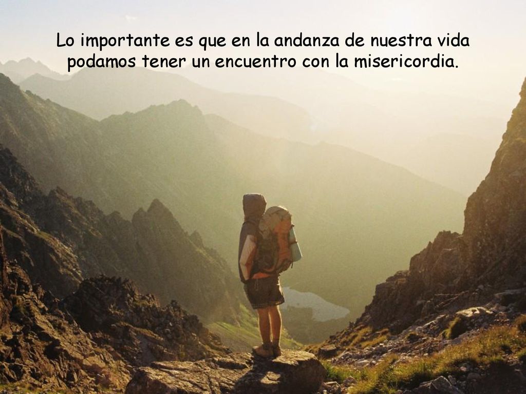 Lo importante es que en la andanza de nuestra vida podamos tener un encuentro con la misericordia.